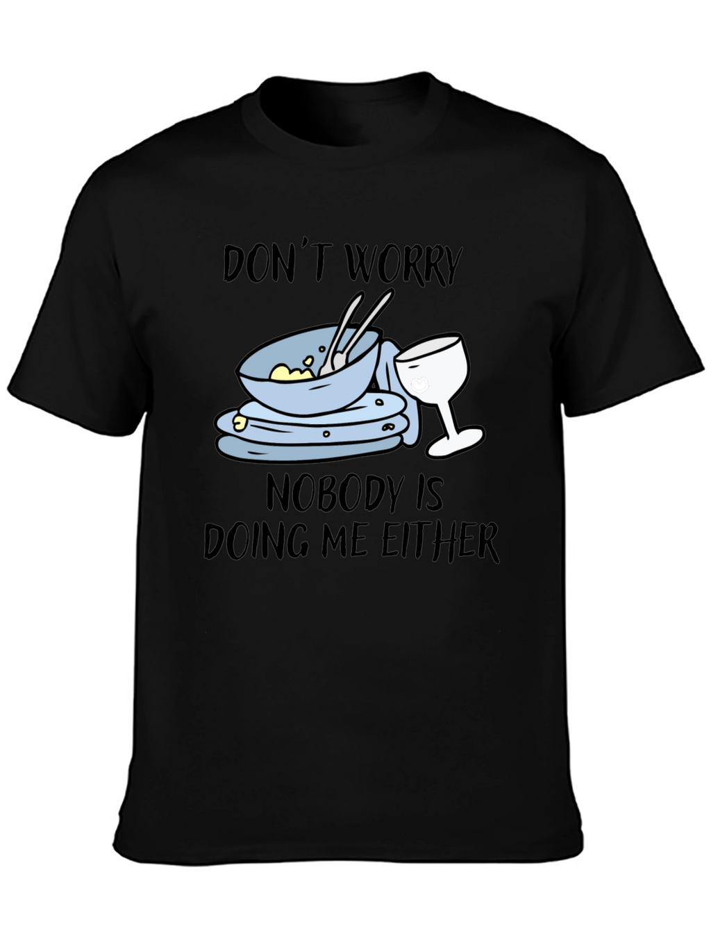 Dont Worry Dirty Dishes Graphic T-Shirt