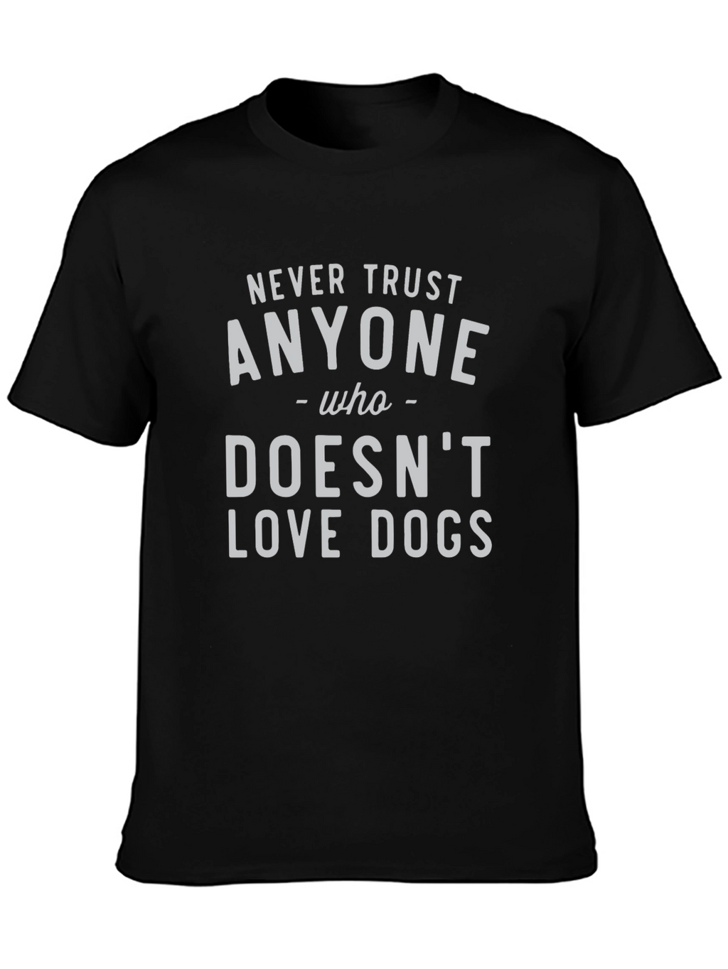 Never Trust Anyone Who Doesnt Love Dogs Tee