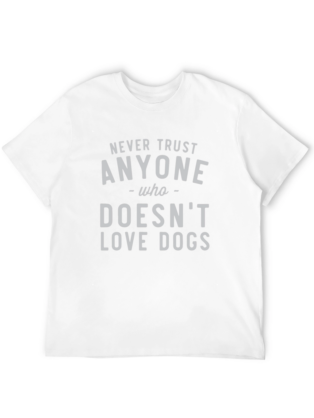 Never Trust Anyone Who Doesnt Love Dogs Tee