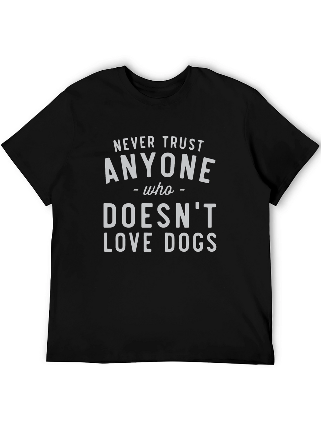 Never Trust Anyone Who Doesnt Love Dogs Tee