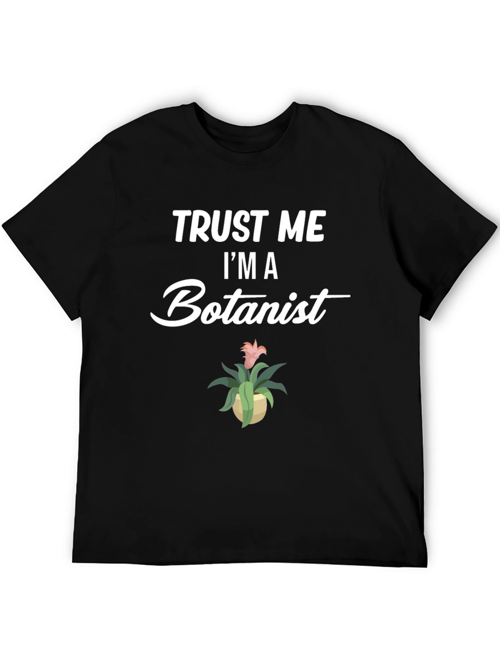 Trust Me Im A Botanist Graphic T-Shirt