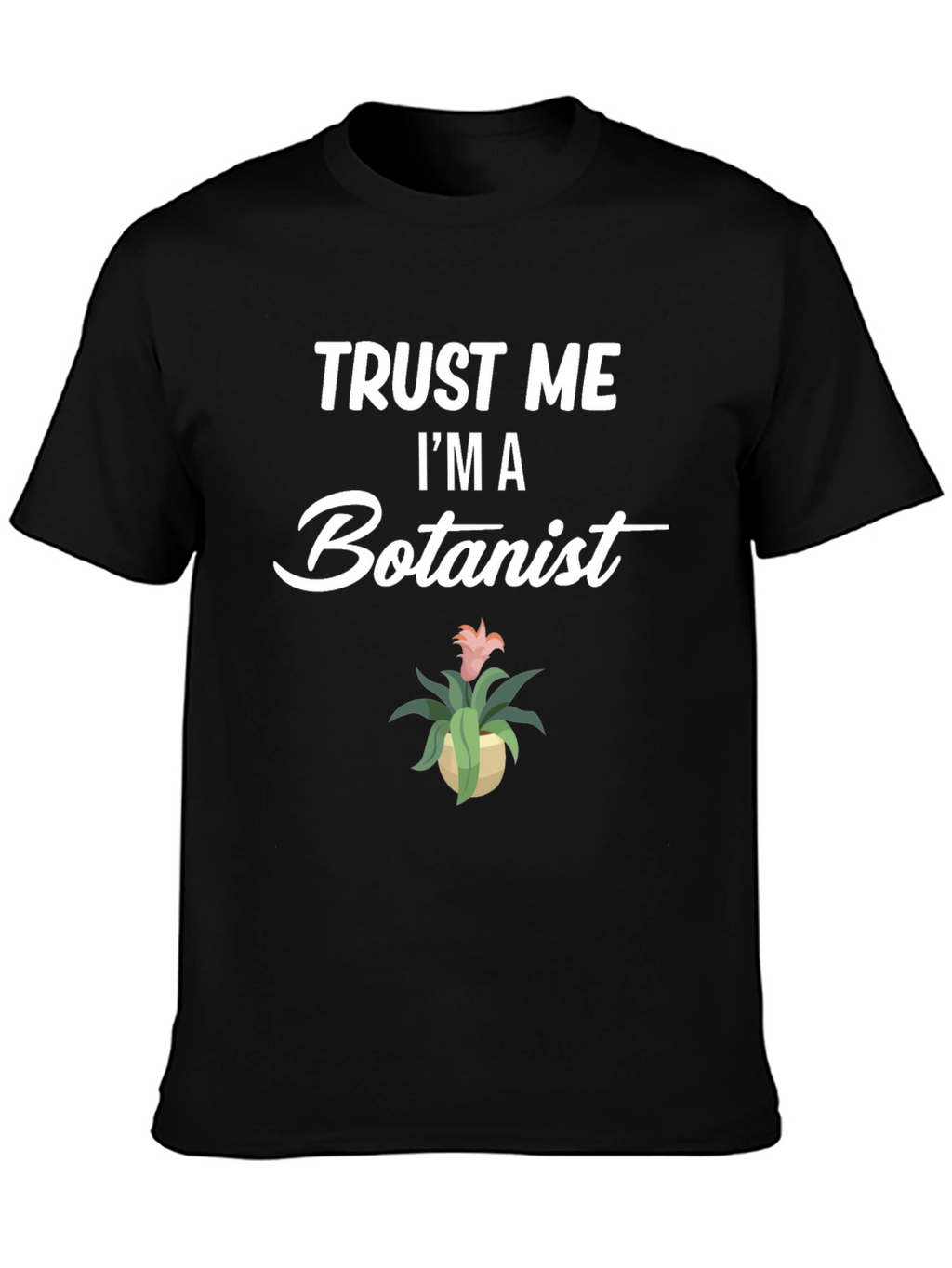 Trust Me Im A Botanist Graphic T-Shirt