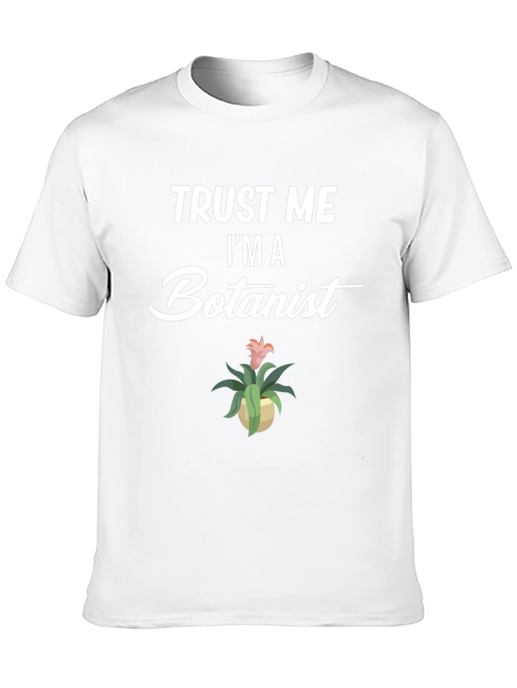 Trust Me Im A Botanist Graphic T-Shirt
