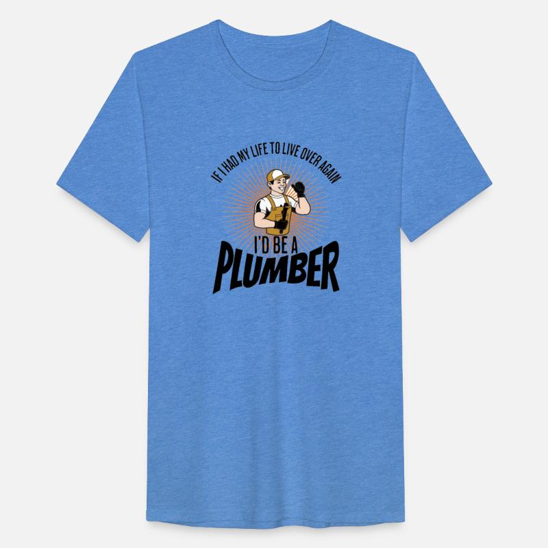 IF I HAD MY LIFE TO LIVE OVER AGAIN I'D BE PLUMBER