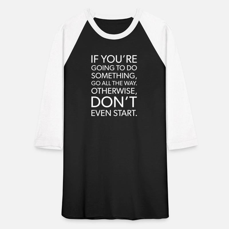 if you're going to do something go all the way