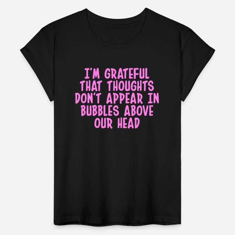 I'M GRATEFUL THAT THOUGHTS DON'T APPEAR IN BUBBLES