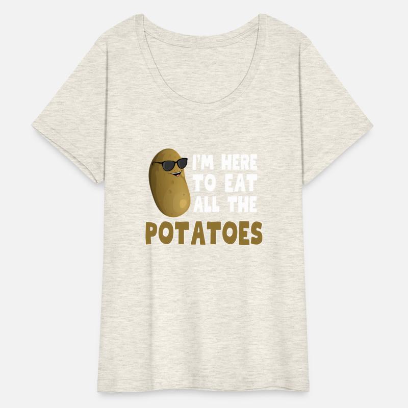 I'M Here To Eat All The Potatoes