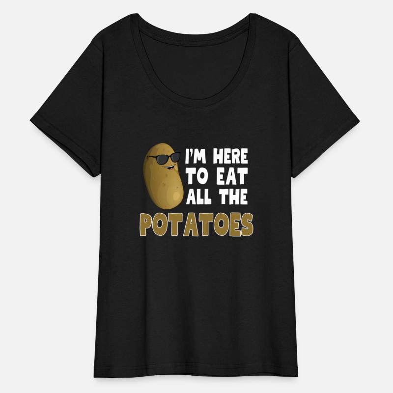 I'M Here To Eat All The Potatoes