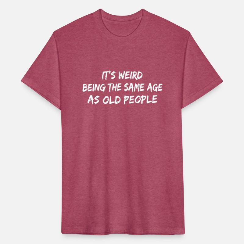 It'S Weird Being The Same Age As Old People