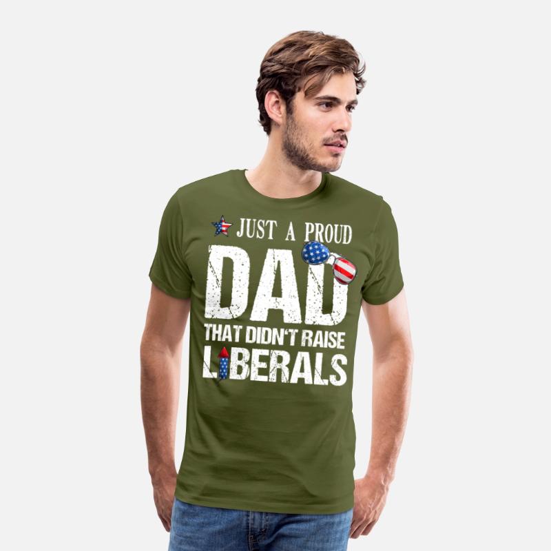 Just A Proud Dad Didn't Raise Liberals 4th Of July