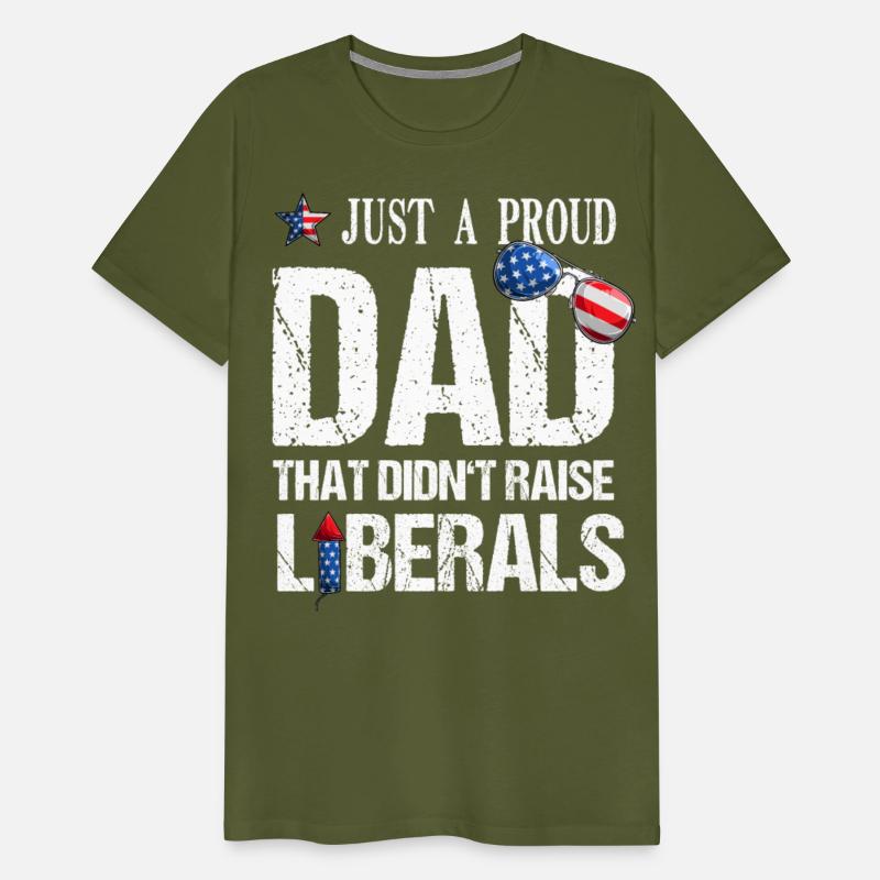 Just A Proud Dad Didn't Raise Liberals 4th Of July