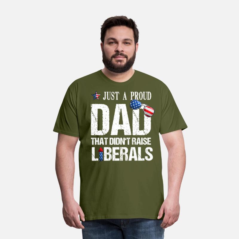 Just A Proud Dad Didn't Raise Liberals 4th Of July