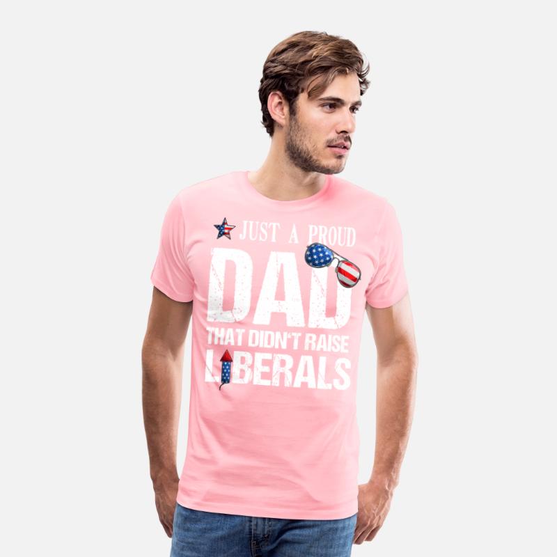 Just A Proud Dad Didn't Raise Liberals 4th Of July