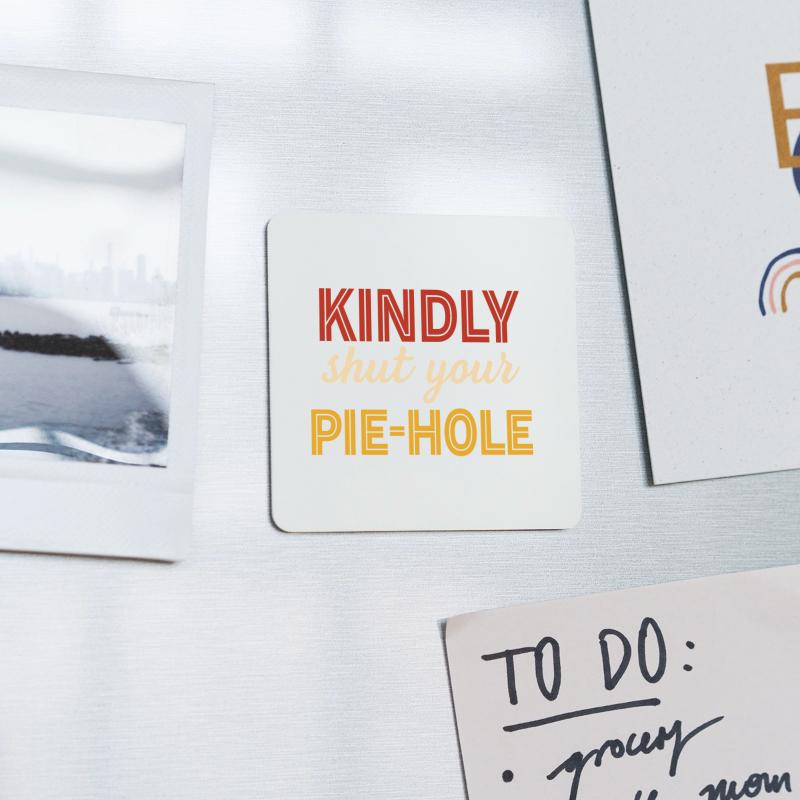 Kindly Shut Your Pie-Hole