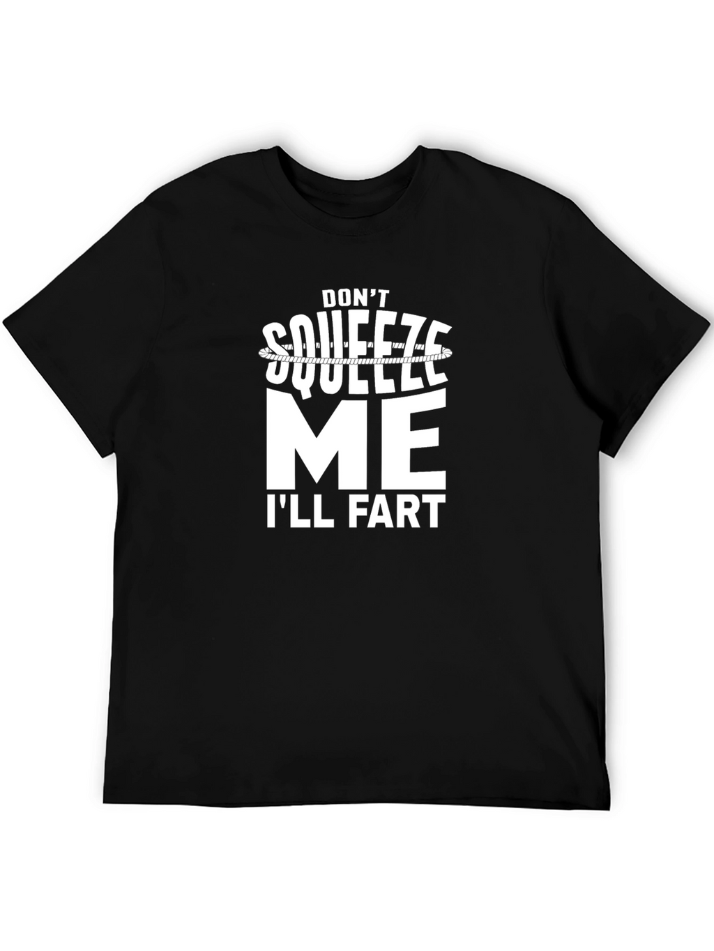 Dont Squeeze Me Ill Fart Graphic Tee