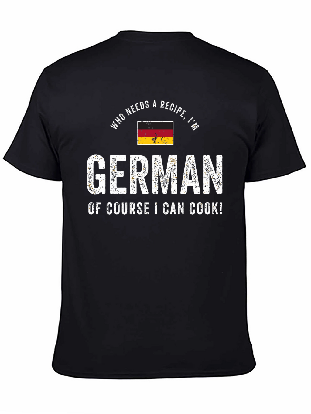 Funny German Cook T-Shirt - Who Needs a Recipe!