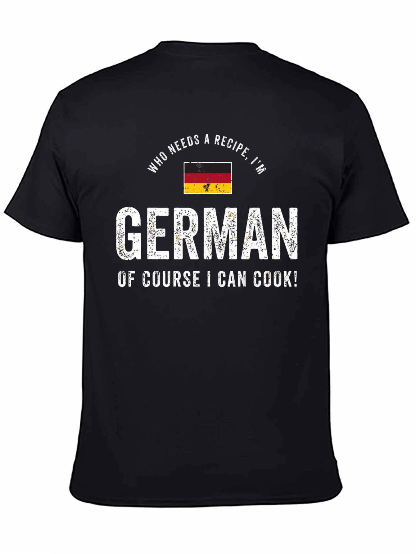 Funny German Cook T-Shirt - Who Needs a Recipe!