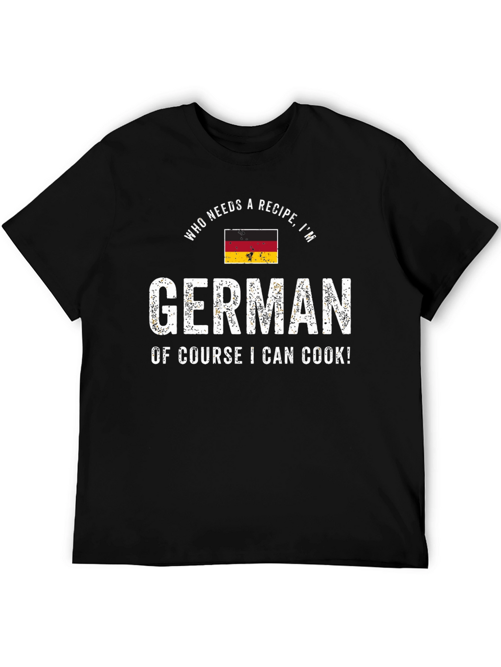 Funny German Cook T-Shirt - Who Needs a Recipe!