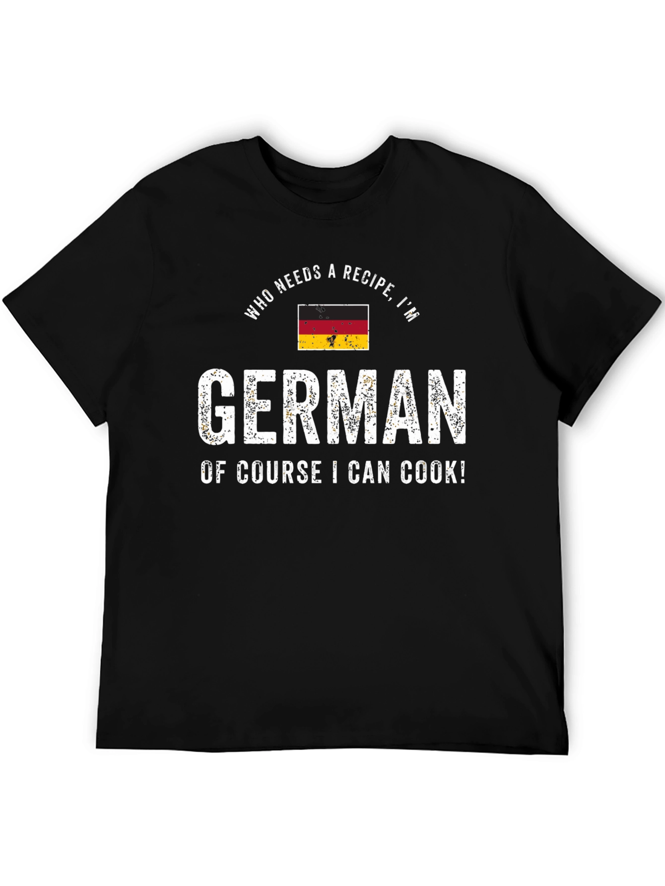 Funny German Cook T-Shirt - Who Needs a Recipe!