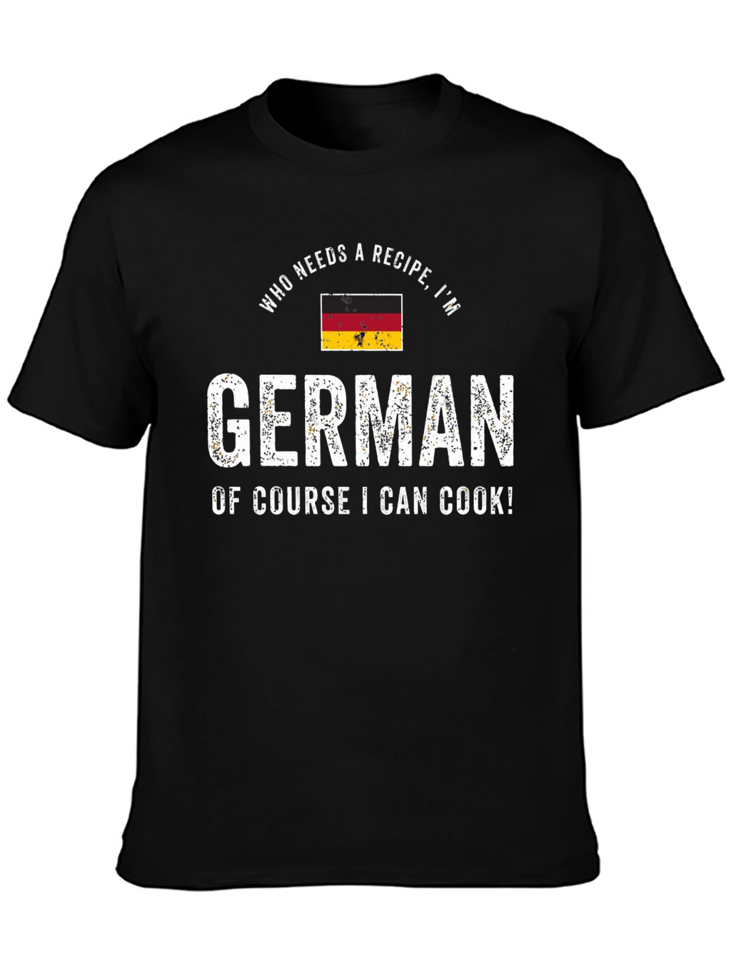 Funny German Cook T-Shirt - Who Needs a Recipe!