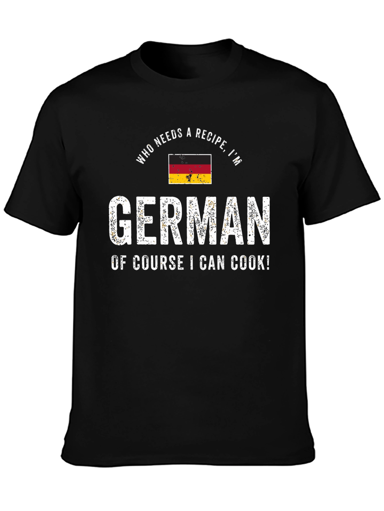Funny German Cook T-Shirt - Who Needs a Recipe!