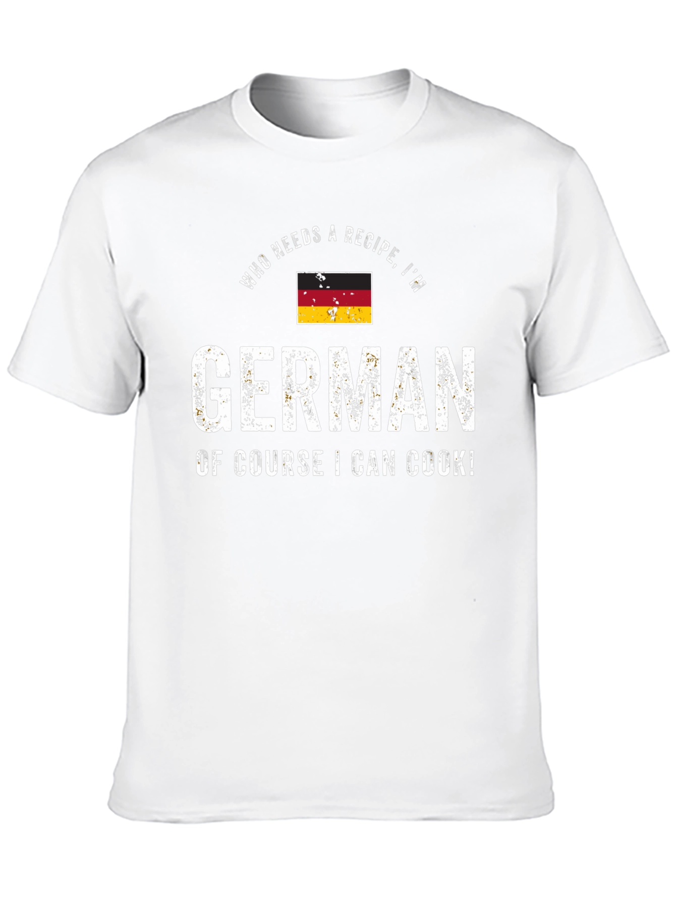 Funny German Cook T-Shirt - Who Needs a Recipe!