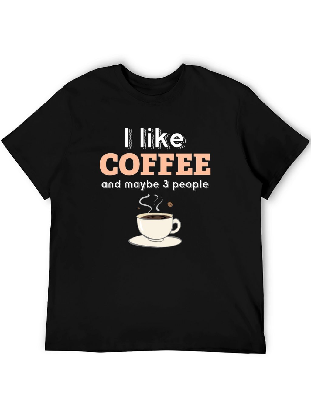 I Like Coffee & Maybe 3 People Graphic T-Shirt