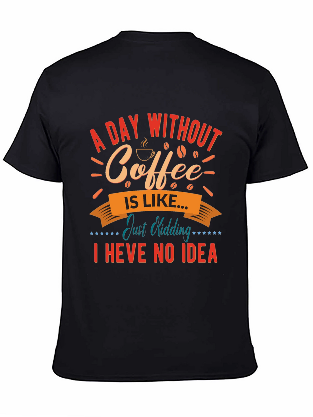Funny Coffee T-Shirt: A Day Without Coffee
