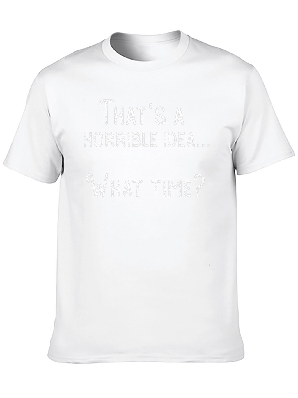 Horrible Idea Funny Graphic T-Shirt