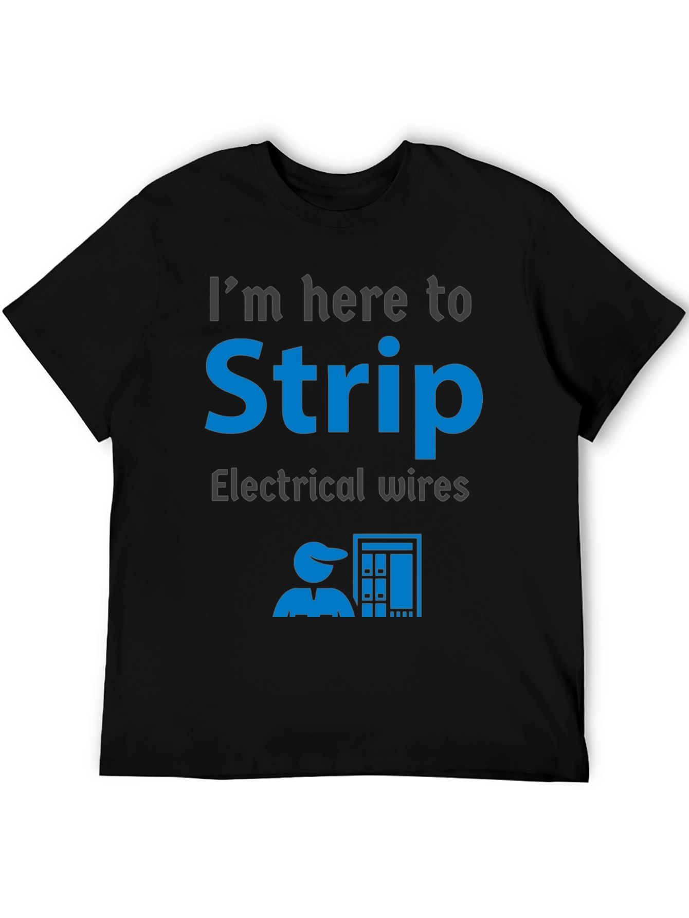 Electrician Humor T-Shirt - Im Here to Strip Electrical Wires