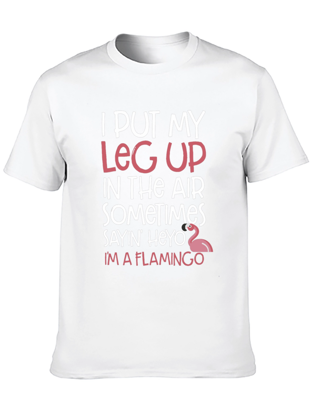 Funny Flamingo T-Shirt: I Put My Leg Up
