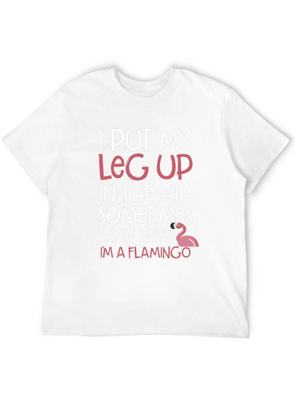 Funny Flamingo T-Shirt: I Put My Leg Up