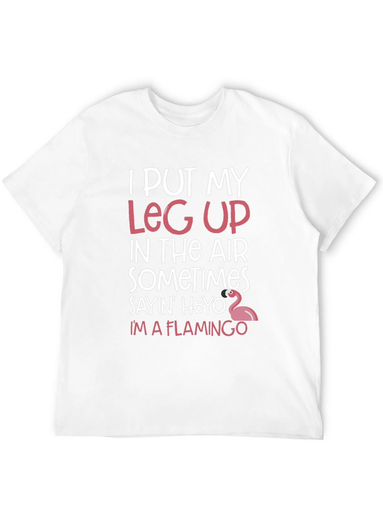 Funny Flamingo T-Shirt: I Put My Leg Up