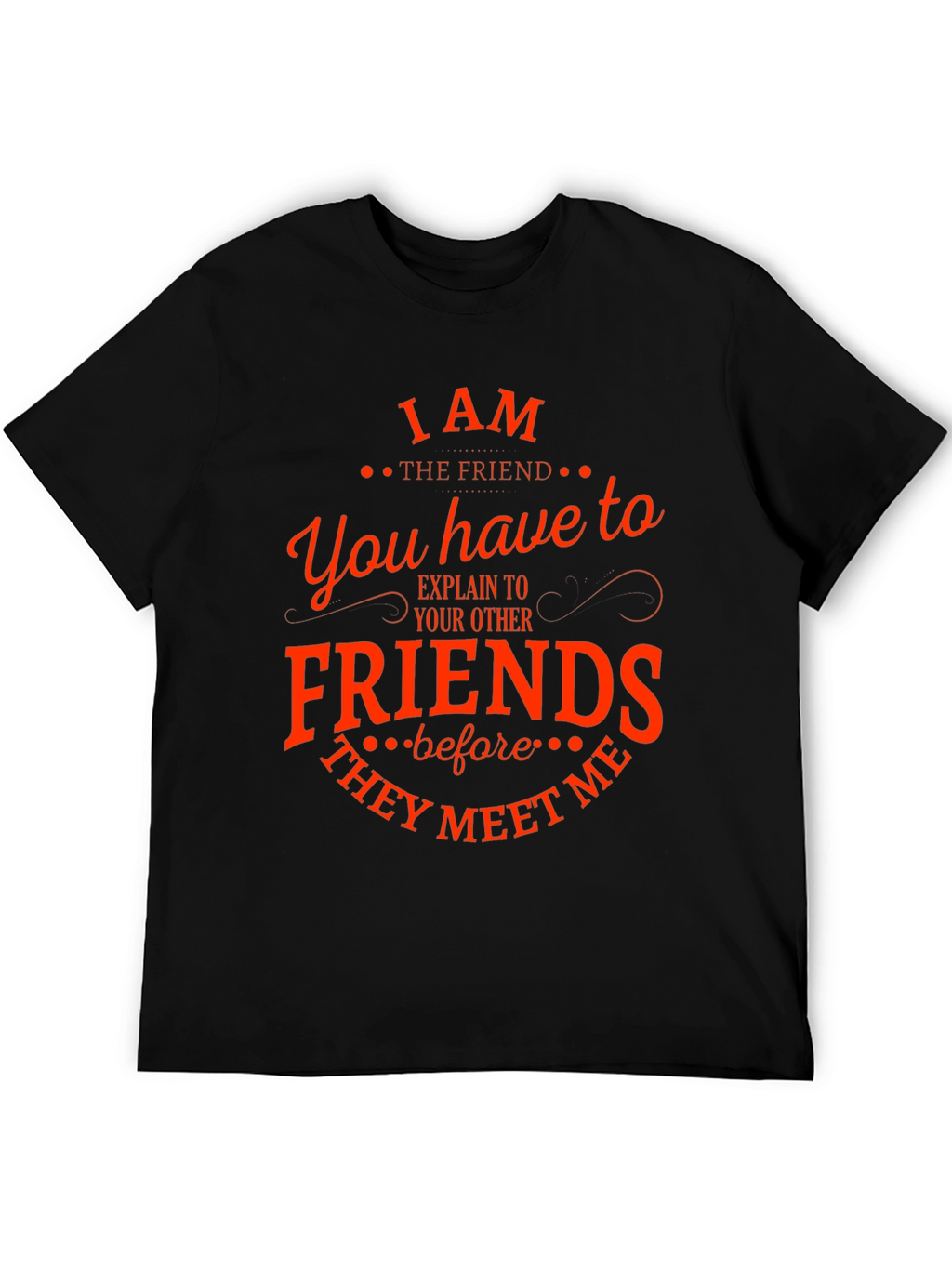 I Am The Friend Funny T-Shirt