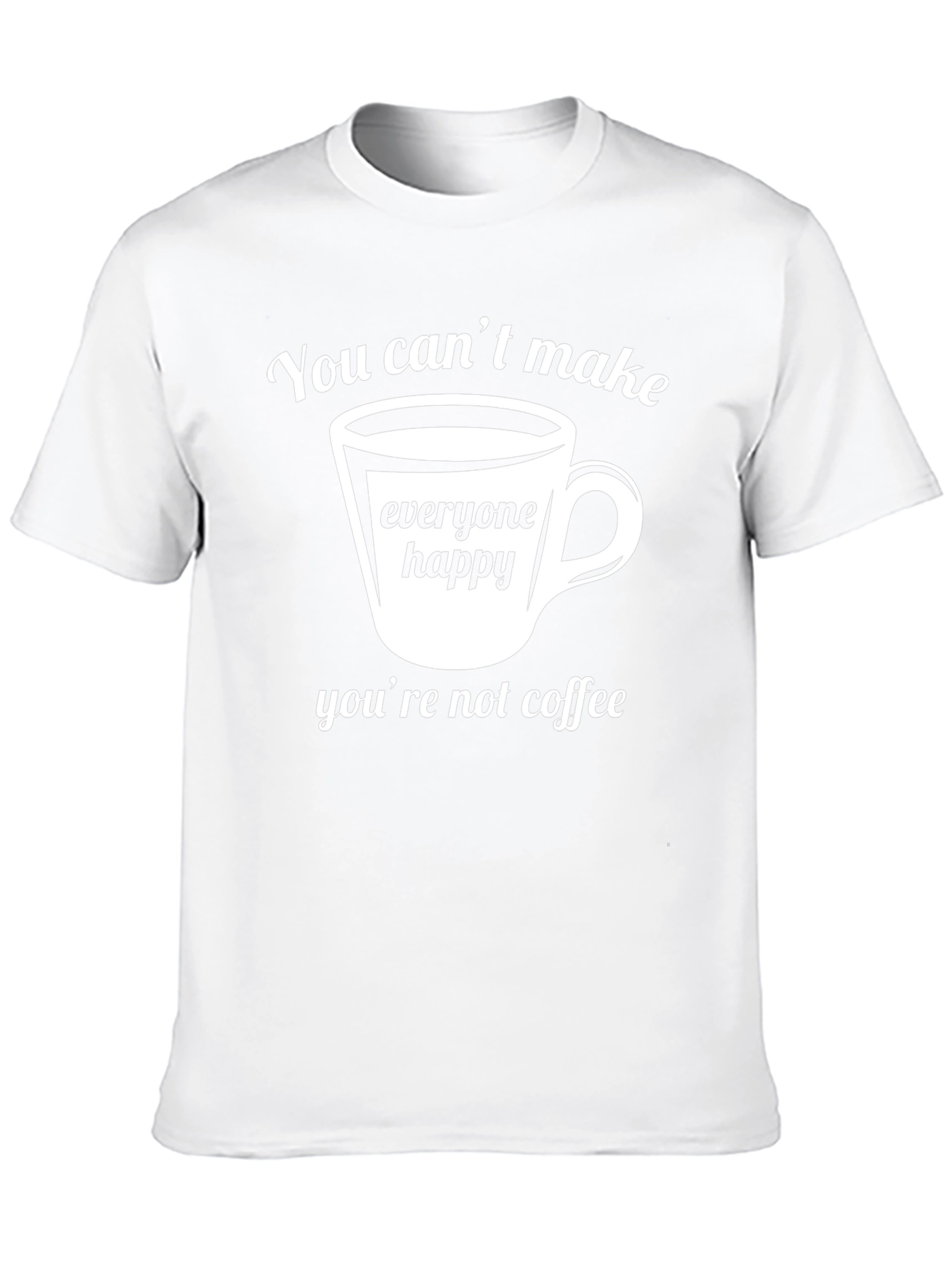 Coffee Lover T-Shirt - You Cant Make Everyone Happy