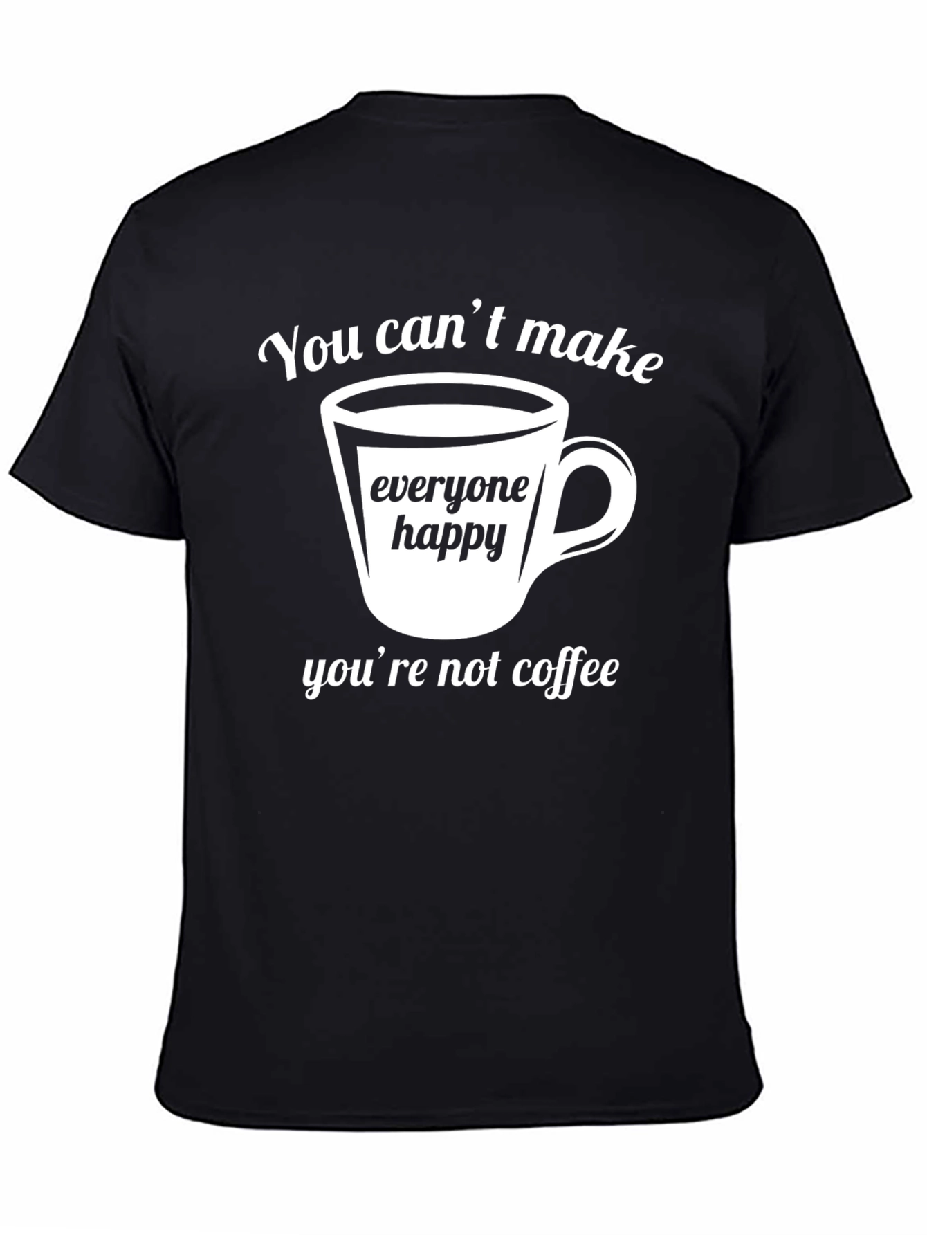 Coffee Lover T-Shirt - You Cant Make Everyone Happy