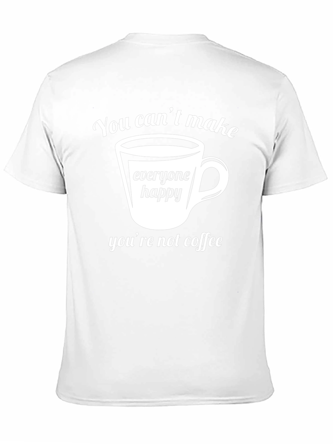 Coffee Lover T-Shirt - You Cant Make Everyone Happy