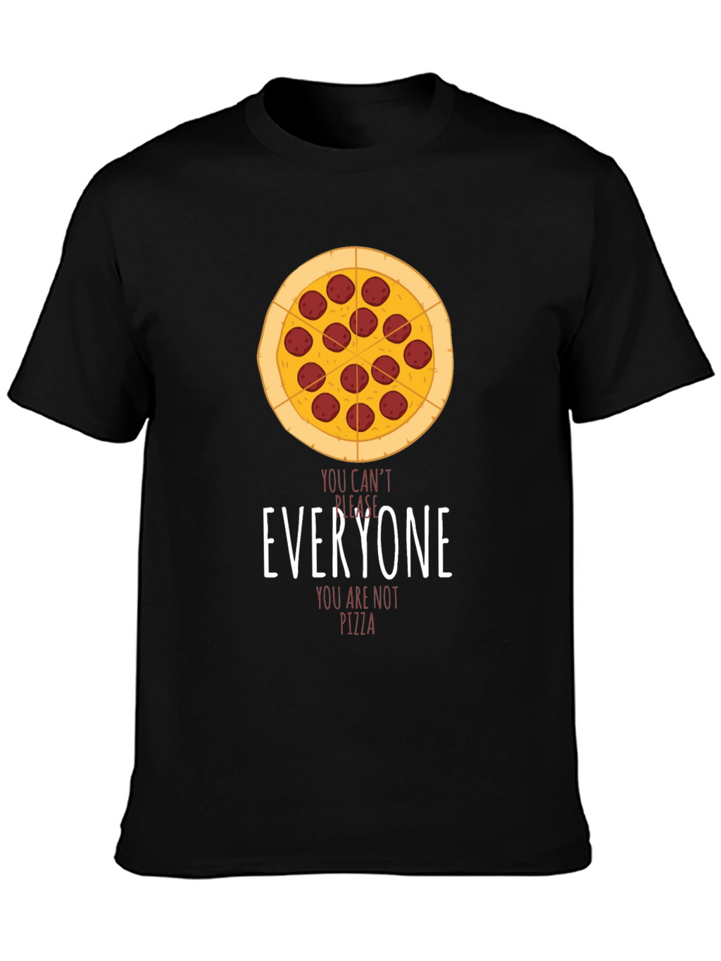 Pizza Graphic T-Shirt - You Cant Please Everyone!