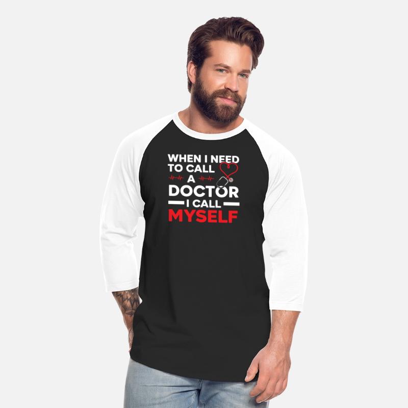 When I Need To Call A Doctor I Call Myself