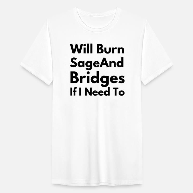 Will Burn Sage And Bridges If I Need To