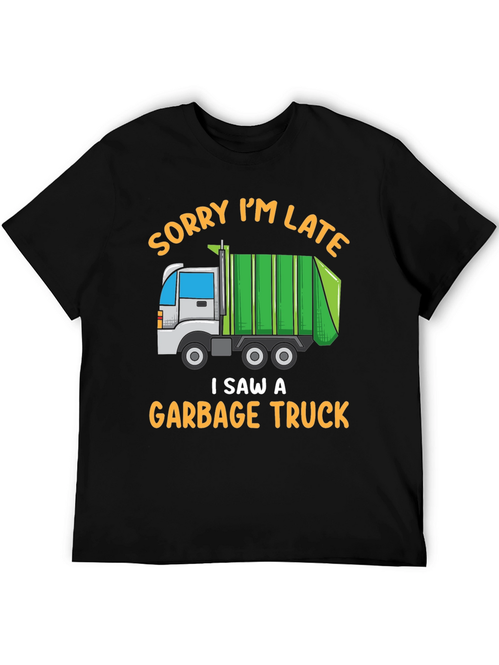 Funny Garbage Truck T-Shirt - Sorry Im Late