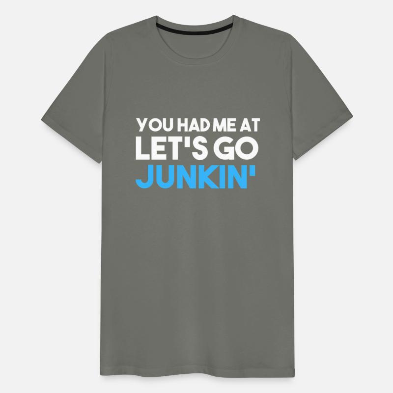 You Had Me At Let'S Go Junkin' Mens Junking